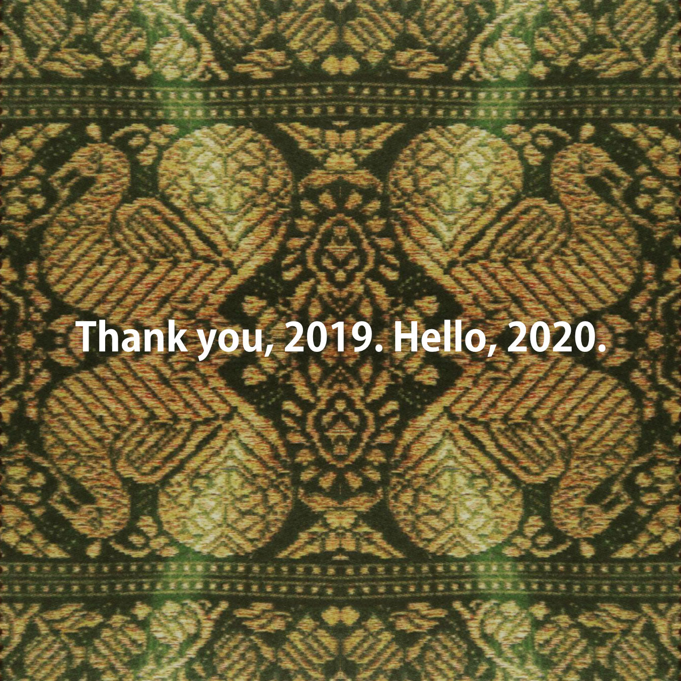 Thank you, 2019. Hello, 2020.